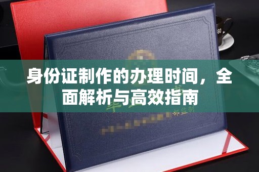 盘山身份证制作的办理时间，全面解析与高效指南