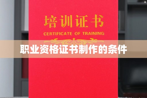 盘山职业资格证书制作的条件
