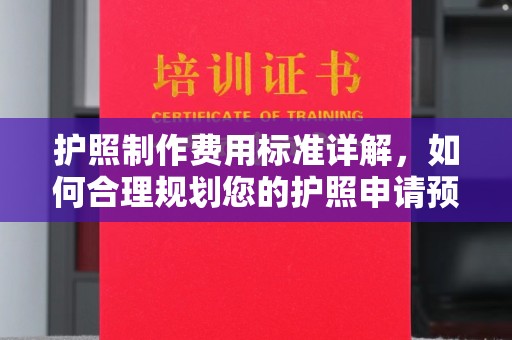 盘山护照制作费用标准详解，如何合理规划您的护照申请预算