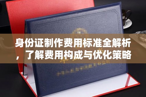 盘山身份证制作费用标准全解析，了解费用构成与优化策略